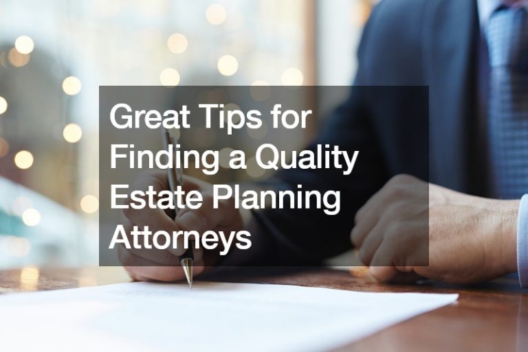 Great Tips for Finding a Quality Estate Planning Attorneys
