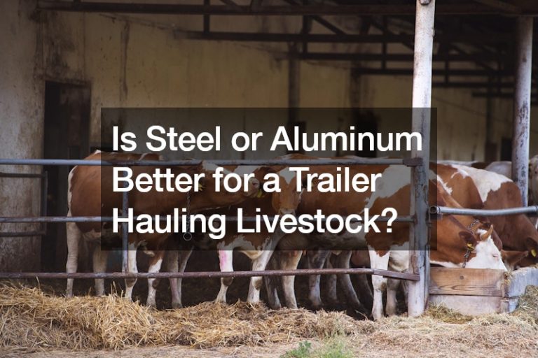 Is Steel or Aluminum Better for a Trailer Hauling Livestock?