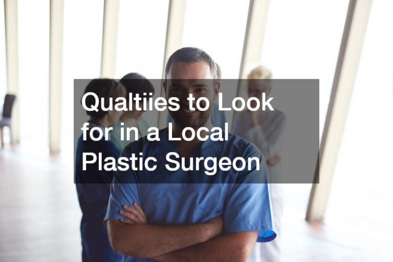 Qualtiies to Look for in a Local Plastic Surgeon