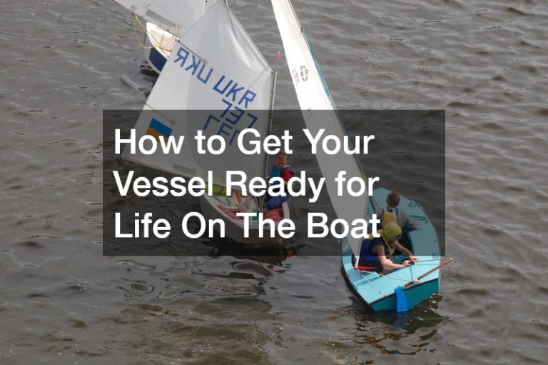 How to Get Your Vessel Ready for Life On The Boat